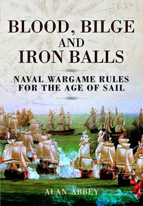 Blood, Bilge and Iron Balls: Naval Wargame Rules for the Age of Sail (2011)