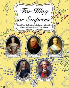 For King or Empress: Fast Play Rules for Miniatures Battles Covering the Seven Years War (2016)