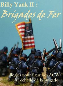 Billy Yank II: Brigades de Fer – Règle pour figurines ACW à l'échelle de la Brigade (2017)