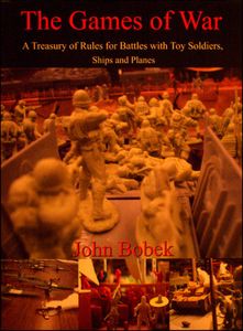 The Games of War:  A Treasury of Rules for Battles with Toy Soldiers, Ships and Planes (2007)