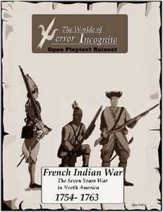 The Worlde of Terror Incognito: Open Playtest Ruleset – French Indian War: The Seven Years War in North America 1754-1763 (2006)