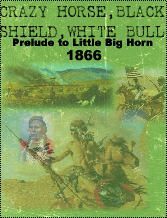 Crazy Horse Black Shield White Bull: Prelude to Little Big Horn 1866 (2007)