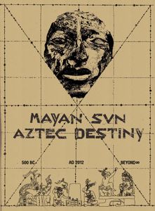 Mayan Sun, Aztec Destiny: 500 BC – AD 2012 – Beyond∞