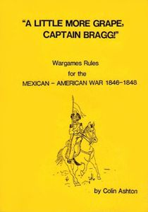 A Little More Grape Captain Bragg! Wargame Rules for the Mexican-American War 1846-1848 (1987)