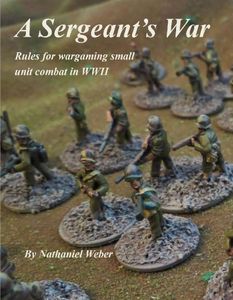 A Sergeant's War: Rules for Wargaming Small Unit Combat in WWII (2015)