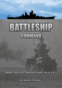 Battleship Command: WWII Naval Wargame Rules (2018)