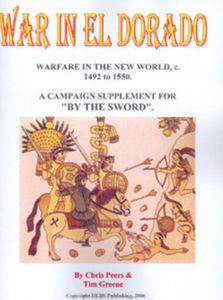 War in El Dorado: Warfare in the New World c1492 to 1550 – A Campaign Supplement for By the Sword (2006)