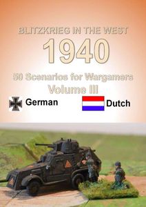 Blitzkrieg in the West 1940: 50 Wargame Scenarios – Volume III: German - Dutch (2019)