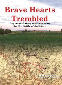 Brave Hearts Trembled: Regimental Wargame Scenarios for the Battle of Antietam (2016)