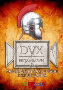 Dux Britanniarum: Wargame Rules for Dark Age Warfare in the Age of Arthur (2012)