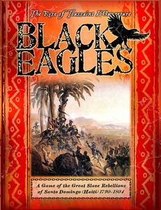 Black Eagles: A Game of the Great Slave Rebellions of Santo Domingo (Haiti) 1790-1804 (2010)