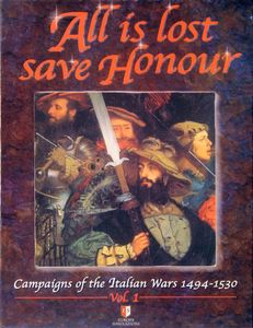 All is lost save Honour: Campaigns of the Italian Wars 1494-1530 – Vol.1 (2006)